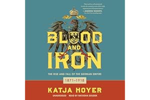 Blood and Iron: The Rise and Fall of the German Empire; 1871-1918