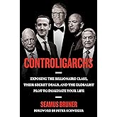 Controligarchs: Exposing the Billionaire Class, their Secret Deals, and the Globalist Plot to Dominate Your Life