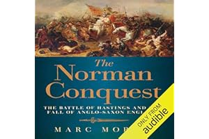 The Norman Conquest: The Battle of Hastings and the Fall of Anglo-Saxon England