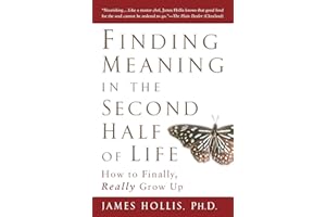 Finding Meaning in the Second Half of Life: How to Finally, Really Grow Up