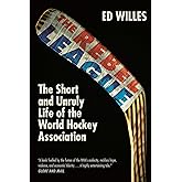 The Rebel League: The Short and Unruly Life of the World Hockey Association