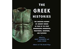 The Greek Histories: The Sweeping History of Ancient Greece as Told by Its First Chroniclers: Herodotus, Thucydides, Xenophon