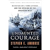 Undaunted Courage: Meriwether Lewis, Thomas Jefferson, and the Opening of the American West