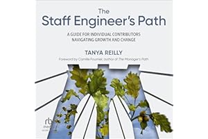 The Staff Engineer's Path: A Guide for Individual Contributors Navigating Growth and Change