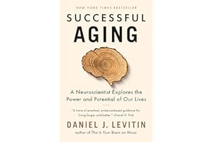 Successful Aging: A Neuroscientist Explores the Power and Potential of Our Lives