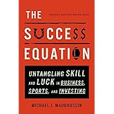 The Success Equation: Untangling Skill and Luck in Business, Sports, and Investing