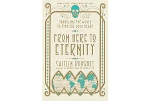 From Here to Eternity: Traveling the World to Find the Good Death