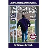 I Am Not Sick, I Don't Need Help! How to Help Someone Accept Treatment - 20th Anniversary Edition