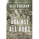 Against All Odds: A True Story of Ultimate Courage and Survival in World War II