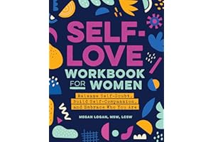 Self-Love Workbook for Women: Release Self-Doubt, Build Self-Compassion, and Embrace Who You Are (Self-Love Workbook and Jour