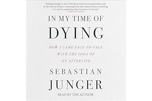 In My Time of Dying: How I Came Face to Face with the Idea of an Afterlife