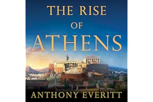 The Rise of Athens: The Story of the World's Greatest Civilization