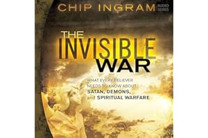 The Invisible War: What Every Believer Needs to Know About Satan, Demons, and Spiritual Warfare