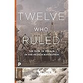 Twelve Who Ruled: The Year of Terror in the French Revolution (Princeton Classics)