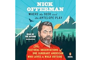 Where the Deer and the Antelope Play: The Pastoral Observations of One Ignorant American Who Loves to Walk Outside