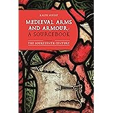 Medieval Arms and Armour: a Sourcebook. Volume I: The Fourteenth Century (Armour and Weapons, 10)