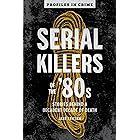 Serial Killers of the '80s: Stories Behind a Decadent Decade of Death (Profiles in Crime)