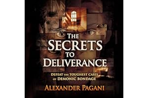 The Secrets to Deliverance: Defeat the Toughest Cases of Demonic Bondage