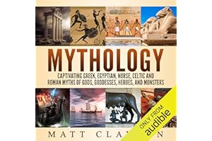 Mythology: Captivating Greek, Egyptian, Norse, Celtic and Roman Myths of Gods, Goddesses, Heroes, and Monsters