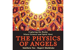 The Physics of Angels: Exploring the Realm Where Science and Spirit Meet