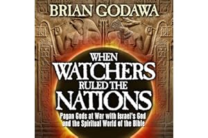 When Watchers Ruled the Nations: Pagan Gods at War with Israel’s God and the Spiritual World of the Bible