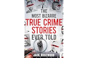 The Most Bizarre True Crime Stories Ever Told: 20 Unforgettable and Twisted True Crime Cases That Will Haunt You