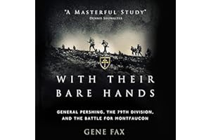 With Their Bare Hands: General Pershing, the 79th Division, and the Battle for Montfaucon