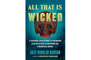 All That Is Wicked: A Gilded-Age Story of Murder and the Race to Decode the Criminal Mind