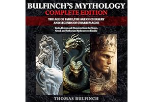 Bulfinch’s Mythology Complete Edition (Annotated): The Age of Fable, The Age of Chivalry and Legends of Charlemagne: Gods, He