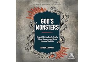 God's Monsters: Vengeful Spirits, Deadly Angels, Hybrid Creatures, and Divine Hitmen of the Bible