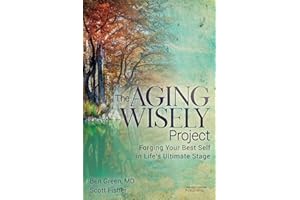 The Aging Wisely Project: Forging Your Best Self in Life’s Ultimate Stage