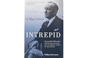 Man Called Intrepid: The Incredible WWII Narrative Of The Hero Whose Spy Network And Secret Diplomacy Changed The Course Of H