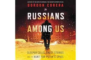 Russians Among Us: Sleeper Cells, Ghost Stories, and the Hunt for Putin’s Spies