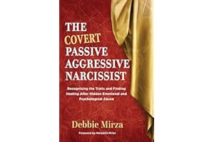 The Covert Passive Aggressive Narcissist: Recognizing the Traits and Finding Healing After Hidden Emotional and Psychological