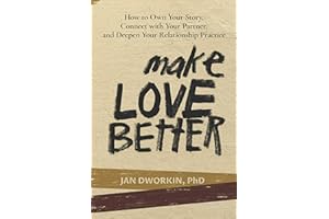 Make Love Better: How to Own Your Story, Connect with Your Partner, and Deepen Your Relationship Practice