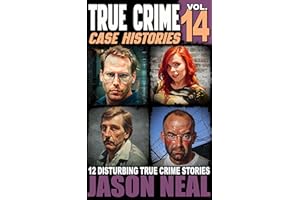 True Crime Case Histories - Volume 14: 12 Disturbing True Crime Stories of Murder, Deception, and Mayhem (Volume 14)