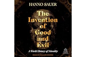 The Invention of Good and Evil: A World History of Morality