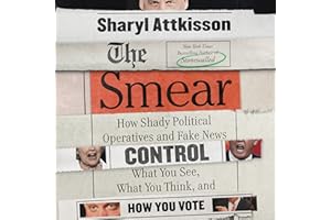 The Smear: How Shady Political Operatives and Fake News Control What You See, What You Think, and How You Vote