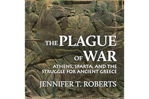 The Plague of War: Athens, Sparta, and the Struggle for Ancient Greece: Ancient Warfare and Civilization Series