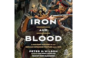 Iron and Blood: A Military History of the German-Speaking Peoples Since 1500