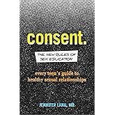 Consent: The New Rules of Sex Education: Every Teen's Guide to Healthy Sexual Relationships