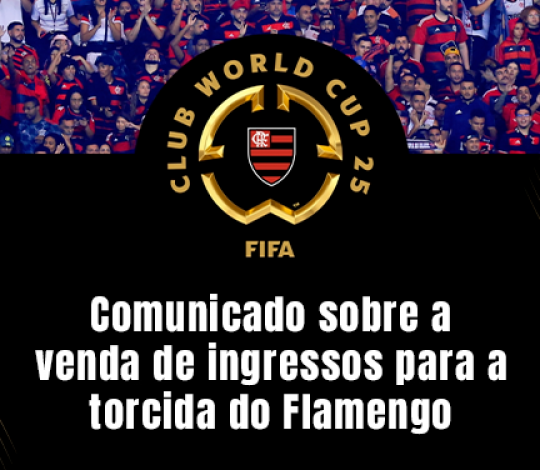 Comunicado sobre a venda de ingressos para a torcida do Flamengo na Copa do Mundo de Clubes 2025