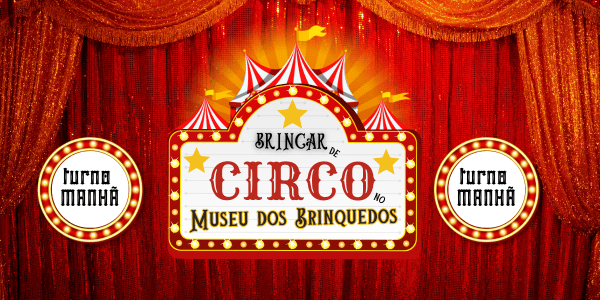 Banner BRINCAR DE CIRCO - turno manhã - Férias no Museu dos Brinquedos