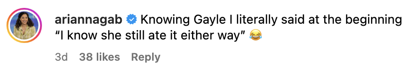 Comment from ariannagab: &quot;Knowing Gayle I literally said at the beginning &#x27;I know she still ate it either way&#x27;&quot; with a laughing-crying emoji