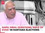 Kapil Sibal questions ‘role of EVMs’ in Haryana Assembly Elections