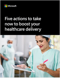 Five Actions to Take Now to Boost Your Healthcare Delivery