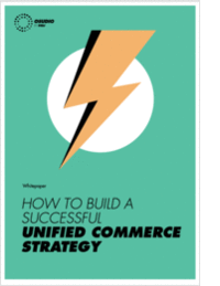 How to Build a Successful Unified Commerce Strategy: The Complete Guide