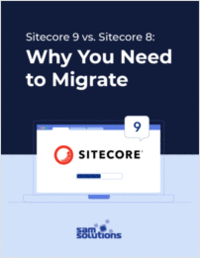 Sitecore 9 vs. Sitecore 8: Why You Need to Migrate