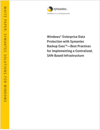 Windows® Enterprise Data Protection with Symantec Backup Exec™—Best Practices for Implementing a Centralized, SAN-Based Infrastructure