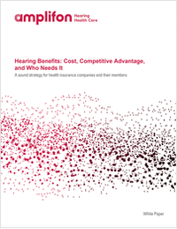 Hearing Benefits: Cost, Competitive Advantage, and Who Needs It.  A Sound Strategy for Health Insurance Companies and Their Members.